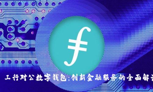 : 工行对公数字钱包：创新金融服务的全面解读