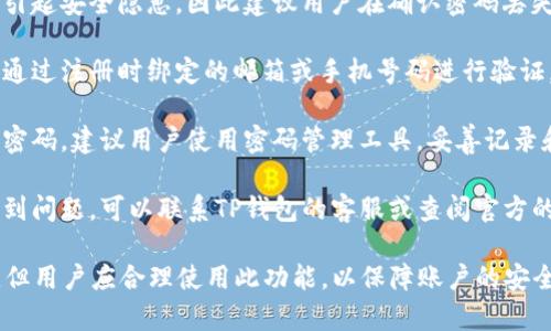 根据TP钱包的相关规定，TP钱包的密码重置次数并没有明确的限制。但一般来说，用户在重置密码时应该注意以下几点：

1. **安全性**：频繁重置密码可能会引起安全隐患，因此建议用户在确认密码丢失或忘记的情况下再进行重置。

2. **操作流程**：重置密码通常需要通过注册时绑定的邮箱或手机号码进行验证，确保是账户的合法持有者。

3. **密码管理**：为了避免频繁重置密码，建议用户使用密码管理工具，妥善记录和管理自己的密码。

4. **技术支持**：如果在重置过程遇到问题，可以联系TP钱包的客服或查阅官方的帮助文档。

总体来说，虽然没有明确的重置限制，但用户应合理使用此功能，以保障账户的安全。