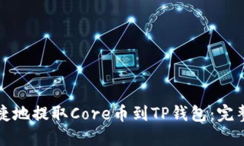 如何安全便捷地提取Core币到TP钱包:完整指南与技巧