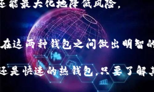 在数字货币世界中，冷钱包和热钱包是两种重要的资产存储方式，它们各有特点和用途，但并不是同一种东西。下面我们将详细探讨它们的定义、功能、优缺点以及适用场景。

什么是冷钱包?
冷钱包指的是一种离线存储数字货币的钱包，其主要功能是在没有互联网的情况下存储数字资产。这种钱包通常不与网络连接，从而减少了被黑客攻击和盗窃的风险。冷钱包可以是硬件设备（如USB形态的加密设备），也可以是纸质钱包（即将私钥和公钥印刷在纸上）。

冷钱包的优缺点
strong优点：/strong
ul
  listrong安全性高：/strong由于冷钱包离线存储，不容易受到网络攻击，风险相对较小。/li
  listrong适合长期投资：/strong对于不打算频繁交易的用户，冷钱包是存储资产的理想选择。/li
  listrong多种形式可供选择：/strong用户可以选择硬件钱包或纸钱包，根据自己的需求进行选择。/li
/ul

strong缺点：/strong
ul
  listrong不方便交易：/strong每次交易都需要将资金转移到线上支付，更加耗时。/li
  listrong遗失风险：/strong如果丢失了冷钱包，或纸钱包损坏，可能会导致资产永久损失。/li
/ul

什么是热钱包?
热钱包是指与互联网相连的数字货币钱包。它有助于用户随时随地轻松访问和交易数字资产。热钱包通常以软件形式存在，例如桌面钱包、移动钱包或网络钱包。这类钱包在安全性上相对冷钱包较低，但方便性更强。

热钱包的优缺点
strong优点：/strong
ul
  listrong交易便捷：/strong用户可以随时随地进行交易，适合频繁进行数字货币交易的投资者。/li
  listrong界面友好：/strong大多数热钱包都有较为直观和易于操作的用户界面，适合新手用户。/li
/ul

strong缺点：/strong
ul
  listrong安全性较低：/strong由于始终连接互联网，热钱包易受到黑客攻击和恶意软件的威胁。/li
  listrong依赖第三方：/strong如果使用的是托管钱包，用户的私钥往往掌握在第三方手中，增加了风险。/li
/ul

冷钱包与热钱包的对比
冷钱包和热钱包在设计理念和功能上截然不同。冷钱包注重安全性，适合长期持有和投资，而热钱包则注重使用方便，适合日常交易。选择使用哪种钱包，主要取决于用户的需求和使用场景。

选择冷钱包还是热钱包?
对于一些用户来说，可能需要在冷钱包和热钱包之间找到一个平衡。对于那些喜欢频繁交易的投资者，热钱包提供了即时的便利。另一方面，长线投资者则值得考虑使用冷钱包来确保其资产的安全。

理想的方式是将部分资产放在热钱包中以便于日常交易，而将多余的资产存储在冷钱包中以确保长期的安全。这样的策略不仅能保持灵活性，还能最大化地降低风险。

总结
总的来说，冷钱包和热钱包虽然有各自的优缺点，但无论选择哪一种方式，了解其特性和运作机制都是至关重要的。希望本文的分析能够帮助你在这两种钱包之间做出明智的选择，确保你的数字资产安全。无论是冷钱包还是热钱包，各有其不可或缺的价值，与此同时，用户的需求和使用习惯始终是最重要的考虑因素。

最终选择存储方式时，投资者应该综合考虑资产安全、交易频率、资金流动性等多个因素，以制定最适合自己的策略。无论是选择保守的冷钱包，还是快速的热钱包，只要了解其特性，都能够在数字货币的世界中发挥出最大价值。