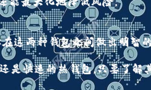 在数字货币世界中，冷钱包和热钱包是两种重要的资产存储方式，它们各有特点和用途，但并不是同一种东西。下面我们将详细探讨它们的定义、功能、优缺点以及适用场景。

什么是冷钱包?
冷钱包指的是一种离线存储数字货币的钱包，其主要功能是在没有互联网的情况下存储数字资产。这种钱包通常不与网络连接，从而减少了被黑客攻击和盗窃的风险。冷钱包可以是硬件设备（如USB形态的加密设备），也可以是纸质钱包（即将私钥和公钥印刷在纸上）。

冷钱包的优缺点
strong优点：/strong
ul
  listrong安全性高：/strong由于冷钱包离线存储，不容易受到网络攻击，风险相对较小。/li
  listrong适合长期投资：/strong对于不打算频繁交易的用户，冷钱包是存储资产的理想选择。/li
  listrong多种形式可供选择：/strong用户可以选择硬件钱包或纸钱包，根据自己的需求进行选择。/li
/ul

strong缺点：/strong
ul
  listrong不方便交易：/strong每次交易都需要将资金转移到线上支付，更加耗时。/li
  listrong遗失风险：/strong如果丢失了冷钱包，或纸钱包损坏，可能会导致资产永久损失。/li
/ul

什么是热钱包?
热钱包是指与互联网相连的数字货币钱包。它有助于用户随时随地轻松访问和交易数字资产。热钱包通常以软件形式存在，例如桌面钱包、移动钱包或网络钱包。这类钱包在安全性上相对冷钱包较低，但方便性更强。

热钱包的优缺点
strong优点：/strong
ul
  listrong交易便捷：/strong用户可以随时随地进行交易，适合频繁进行数字货币交易的投资者。/li
  listrong界面友好：/strong大多数热钱包都有较为直观和易于操作的用户界面，适合新手用户。/li
/ul

strong缺点：/strong
ul
  listrong安全性较低：/strong由于始终连接互联网，热钱包易受到黑客攻击和恶意软件的威胁。/li
  listrong依赖第三方：/strong如果使用的是托管钱包，用户的私钥往往掌握在第三方手中，增加了风险。/li
/ul

冷钱包与热钱包的对比
冷钱包和热钱包在设计理念和功能上截然不同。冷钱包注重安全性，适合长期持有和投资，而热钱包则注重使用方便，适合日常交易。选择使用哪种钱包，主要取决于用户的需求和使用场景。

选择冷钱包还是热钱包?
对于一些用户来说，可能需要在冷钱包和热钱包之间找到一个平衡。对于那些喜欢频繁交易的投资者，热钱包提供了即时的便利。另一方面，长线投资者则值得考虑使用冷钱包来确保其资产的安全。

理想的方式是将部分资产放在热钱包中以便于日常交易，而将多余的资产存储在冷钱包中以确保长期的安全。这样的策略不仅能保持灵活性，还能最大化地降低风险。

总结
总的来说，冷钱包和热钱包虽然有各自的优缺点，但无论选择哪一种方式，了解其特性和运作机制都是至关重要的。希望本文的分析能够帮助你在这两种钱包之间做出明智的选择，确保你的数字资产安全。无论是冷钱包还是热钱包，各有其不可或缺的价值，与此同时，用户的需求和使用习惯始终是最重要的考虑因素。

最终选择存储方式时，投资者应该综合考虑资产安全、交易频率、资金流动性等多个因素，以制定最适合自己的策略。无论是选择保守的冷钱包，还是快速的热钱包，只要了解其特性，都能够在数字货币的世界中发挥出最大价值。
