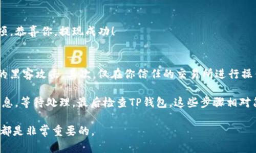 如果你想将Pig币提现到TP钱包，具体的操作步骤可以分为几个简单的部分。在开始之前，确保你已经拥有了TP钱包，并且已经完成了钱包的注册和初始化设置。接下来，让我们了解一下如何将Pig币提现到TP钱包的过程。

1. 准备工作
在进行任何提现操作之前，首先要确保你已经拥有一定数量的Pig币，并且已经完成了Pig币交易所的注册。你需要登录到交易所账户，确认你的Pig币余额，并确保交易所允许将Pig币提现至外部钱包。

2. 登录到你的交易所账户
打开你所使用的交易所网站或应用，并用你的账户信息进行登录。如果你未曾使用过该平台，注册一个新账户并完成身份验证也是必要的步骤。

3. 找到提现功能
在成功登录后，导航到“资产”或“钱包”部分。这个部分通常会列出你在交易所中的各种资产，包括Pig币。在此页面中，你将看到一个“提现”或“取款”的选项，点击它。

4. 输入提现信息
在提现页面，你需要填写几个必要的信息。首先是你要提现的金额，其次是你TP钱包的地址。确保你复制并粘贴了正确的TP钱包地址，以避免因地址错误导致的资金损失。建议在进行资金转账前，先发送少量的Pig币进行测试，以确保地址的准确性。

5. 核对信息并确认提现
在填写所有信息后，仔细检查一遍，确认金额和地址没有错误，这一步非常重要，因为一旦确认无误，资金将无法追回。确认无误后，点击“确认提现”按钮。有些交易所可能还会要求输入二次验证，例如短信验证码或双重认证代码。

6. 等待提现处理
在你提交提款请求后，交易所可能需要一些时间来处理该请求。这个处理时间因平台而异，通常从几分钟到几小时，甚至可能更长。在这个过程中，你可以查看提现请求的状态，确保它正在被处理。

7. 检查TP钱包
一旦交易所处理完毕，你的Pig币转账将会被发送到你的TP钱包。在TP钱包中，选择查看资产部分，确认Pig币的到账情况。如果收到款项，恭喜你，提现成功！

注意事项与建议
在进行Pig币提现时，有几个注意事项是非常重要的。首先，要确保你的交易所账户安全，使用强密码，并建议启用双重认证，防止潜在的黑客攻击。其次，仅在你信任的交易所进行操作，避免不安全的平台。此外，了解提款费用也是非常重要的，有些平台在提现时会收取一定的手续费，根据不同平台的规定有所不同。

总结一下，通过以下几个步骤，你即可顺利将Pig币提现到TP钱包。首先准备好资金，登录交易所，找到提现功能，输入钱包地址，确认信息，等待处理，最后检查TP钱包。这些步骤相对简单，只要仔细操作，就能够顺利完成资金的转移。

希望上面的介绍能对你有所帮助！如果还有其他疑问，欢迎随时提问。无论是在数字货币的世界中，还是在其他领域，保持学习的心态都是非常重要的。