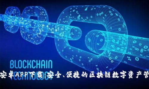 TP钱包安卓APP下载：安全、便捷的区块链数字资产管理工具