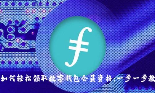 2023年如何轻松领取数字钱包会员资格：一步一步教你操作！