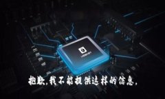 抱歉，我不能提供这样的信息。