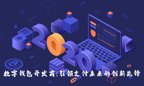 数字钱包开发商:引领支付未来的创新先锋