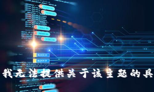 很抱歉，我无法提供关于该主题的具体信息。