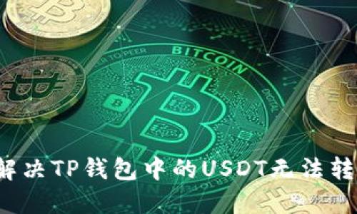 如何快速解决TP钱包中的USDT无法转出的难题？
