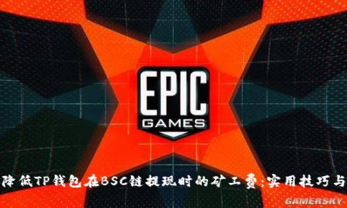 如何降低TP钱包在BSC链提现时的矿工费：实用技巧与建议