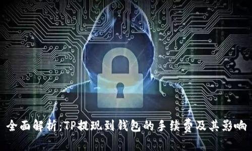 全面解析:TP提现到钱包的手续费及其影响