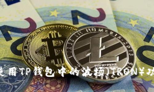 如何选择和使用TP钱包中的波场(TRON)功能:完整指南