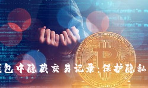 如何在TP钱包中隐藏交易记录:保护隐私的实用指南