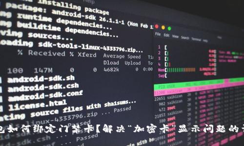 华为钱包如何绑定门禁卡？解决“加密卡”显示问题的详细指南