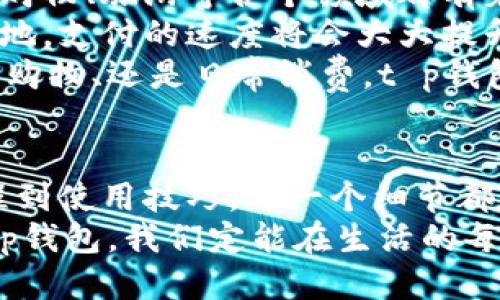    t p钱包加油站充值时间及使用技巧，畅享更便捷的加油体验  / 

 guanjianci  t p钱包, 加油站充值, 充值时间, 便捷加油  /guanjianci 

什么是t p钱包？
在当今快节奏的生活中，消费者越来越倾向于使用电子支付方式。t p钱包便是这样的一个创新工具，它不仅安全、便捷，还为我们提供了丰富的服务。t p钱包是一种数字钱包，允许用户通过手机应用进行交易，支持各类消费和服务，包括购物、打车、支付水电费等等。
其中，t p钱包在加油方面的应用成为了许多驾驶者的选择。无论是上班族还是长途旅行者，通过t p钱包进行加油，既方便又高效。用户只需在加油站通过手机轻松交易，便可轻松加满油箱。

加油站充值的必要性
在了解t p钱包之后，我们有必要讨论加油站充值的重要性。很多车主都遇到过驾车出门时油表逐渐向“E”靠近的窘境。此时，如果油箱里没有足够的油，可能会导致行驶计划受到严重影响。
通过t p钱包，在加油站进行充值，不但可以快速找到最近的加油站，还能选择适合自己的充值金额，从而避免在加油过程中浪费时间。不论是小额充值以应急，还是大额充值以应季用油，t p钱包都能满足用户的多样化需求。

t p钱包加油站充值时间
很多用户在使用t p钱包进行加油充值时，常常会关心加油站的充值时间。一般来说，t p钱包的充值功能并不受时间限制，用户几乎可以在任何时候进行充值。主要看加油站的营业时间。
绝大多数加油站都是24小时营业的，尤其是在高速公路沿线的加油站，为了满足长途驾驶的需求，全天候提供服务，这是t p钱包所能大展拳脚的地方。用户可以选择在夜深人静的时候前往加油站，轻松进行在线充值，节约大量时间与精力。

如何在加油站使用t p钱包充值？
使用t p钱包在加油站充值的过程实际十分简单，但为了确保顺利进行，以下是一些详细的步骤供大家参考。
首先，确保你的手机中已经下载并设置好t p钱包应用，注册并认证账户后，充值功能便可启用。其次，找寻附近的加油站，利用t p钱包内置的地图功能，选择最便捷的路线前往。
到达加油站后，确认该加油站支持t p钱包支付。一般来说，大部分加油站都已与t p钱包进行合作，但还是建议提前询问一下店员，以免耽误时间。
在加油过程中，按照提示选择需要充值的金额，点击确认后，付款信息将通过t p钱包发出。输入相关的支付密码后，等待系统确认后便可以加油了。这一系列操作在手机上的界面上清晰可见，使得整个过程不繁琐、高效。

利用t p钱包充值的优势
t p钱包的出现，不仅为用户提供了更为方便的支付方式，更是带来了一种全新的消费理念。首先，使用t p钱包进行加油充值，不需要携带现金和银行卡。毫无疑问，这减轻了用户的负担，避免了因携带现金而产生的安全隐患。
另外，t p钱包还提供积分系统，用户每次通过t p钱包进行加油充值时，都能获得一定的积分积累。这些积分可以在未来的消费中兑换成奖励或优惠，进一步提升了用户的用车体验。在日常的加油过程中，往往是不经意间就能获得的“额外福利”。

小贴士：加油时使用t p钱包的注意事项
虽然使用t p钱包加油十分便捷，但在实际操作中，用户还是需要注意一些事项，以确保交易的顺利进行。
首先，确保手机的网络信号良好。无论是进行充值还是支付，良好的网络连接都是关键因素。因此，在前往加油站的途中，尽量检查手机的信号强度，以避免因信号不良导致支付失败。
其次，了解油价变化。虽然t p钱包可以随时进行充值，但油价的波动影响着每一次的加油决策。通过关注加油站的油价信息，选择价格较低时进行加油，是非常明智的选择。
最后，留意充值记录。通过t p钱包充值后，及时查看交易记录，确保每一次的付款与账单无误，防止因遗漏而产生误解或经济损失。

未来展望：数字支付的发展趋势
随着科技的发展和社会的进步，数字支付逐渐成为人们生活中不可或缺的部分。t p钱包不仅在加油场景中大放异彩，在购物、旅游等各个领域都有着广泛的应用前景。
未来，t p钱包将向更多领域拓展，比如与公共交通系统的深度结合，实现刷手机过闸的便捷体验。同时，随着5G技术的落地，支付的速度将会大大提升，丰富的生活应用场景将进一步提升用户的支付体验。
显然，t p钱包的不断创新与发展，将会为消费者带来更为便捷的服务，促进生活方式的转变，提升生活品质。无论是加油、购物、还是日常消费，t p钱包都会以其独特的魅力吸引更多用户的青睐。

总结
总的来说，t p钱包为加油站的充值提供了一种全新的便捷方式，用户可以随时随地享受充值服务。从充值时间、操作过程到使用技巧，每一个细节都是为了让人们的生活更加轻松。不过，在享受这种便捷的同时，也要保持对网络安全的警觉，确保交易过程的安全与顺利。
未来随着科技的不断进步，t p钱包将带来更多便利的支付解决方案，让我们一起期待那一天的到来。通过合理的使用t p钱包，我们定能在生活的每一个角落，享受到无现金时代带来的无限可能！