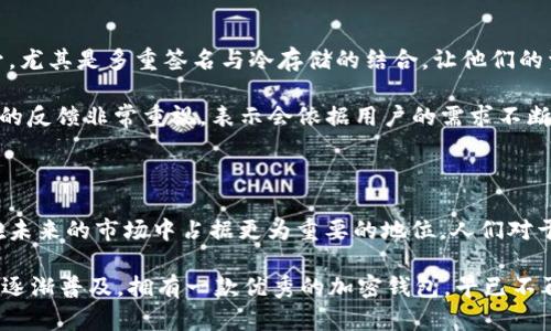    真实BTB加密钱包：数字资产管理的安全与创新新选择  / 

 guanjianci  加密钱包, BTB, 数字资产, 安全性  /guanjianci 

引言：数字资产管理的新时代

在这个数字化飞速发展的时代，数字资产管理正逐渐成为每个投资者和用户不可或缺的一部分。随着比特币和其他加密货币的普及，各种形式的加密钱包应运而生。其中，BTB加密钱包作为一种新型的数字资产管理工具，凭借其独特的特点和高安全性，逐渐获得了用户的青睐。那么，什么是BTB加密钱包？它的真正优势又在哪里呢？

BTB加密钱包的概念和功能

BTB加密钱包是为了方便用户更好地管理其数字货币而设计的一种工具。它不仅可以存储、发送和接收加密货币，还能提供交易记录、账户安全以及资产增值等功能。相较于传统钱包，BTB加密钱包在使用体验、技术支持和安全防护上，展现出其独有的优势。尤其是在安全性方面，它采用了多重加密技术和实时监控，极大地降低了用户资产被盗的风险。

安全性：BTB加密钱包的一大卖点

在加密货币的世界中，安全性是用户最为关注的因素之一。BTB加密钱包采用了行业领先的安全措施，包括但不限于冷存储技术、多重签名和两步验证等。冷存储技术使得用户的数字资产在离线环境下保存，减少了被黑客攻击的可能性。而多重签名机制则要求多位授权人的签名才能完成交易，增加了资产解锁的难度。

此外，BTB加密钱包的安全监控系统进行实时监控，一旦发现异常活动，系统会立即发出警报，及时保护用户资产。通过这些技术手段，BTB加密钱包为用户提供了坚实的安全保障，为用户的数字资产保驾护航。

用户体验：简单易用的设计

用户体验始终是任何产品成功与否的关键。在这方面，BTB加密钱包同样表现得尤为出色。其界面设计，即使是对加密货币一知半解的用户也能轻松上手。无论是在创建钱包、进行交易还是查询资产方面，BTB加密钱包都提供了贴心的操作指导，确保用户能够快速熟悉每一个功能。

更重要的是，BTB加密钱包的移动端应用也得到了用户的高度评价。用户随时随地都能进行资金管理，无论是在家中、办公室甚至是外出旅游，都能轻松掌握自己的数字资产。这样的灵活性让用户在忙碌的生活中，也能随时关注自己的财富增长情况。

创新性：引领数字钱包发展趋势

BTB加密钱包不仅注重安全和用户体验，更在功能上不断推陈出新。例如，BTB加密钱包通过整合区块链技术，推出了去中心化金融（DeFi）服务。用户不仅可以简单地管理自己的资产，还能够参与流动性挖掘和收益 farming，这种资产增值的方式，使得用户的资金得到了最大程度的利用。

此外，BTB加密钱包还不断拓展新的功能，比如与主流交易所的接口整合，让用户能够在钱包内部直接进行交易。这种创新性的设计，极大提升了用户的操作便捷性，也为用户创造了更多的投资机会。通过这些功能的叠加，BTB加密钱包不仅是一个简单的资产存储工具，更是用户投资旅程中的得力助手。

与其他钱包的对比分析

在市场上，各种加密钱包层出不穷，BTB加密钱包凭什么能脱颖而出呢？首先，安全性是BTB加密钱包的核心优势。许多钱包虽然功能强大，但在安全性上却存在隐患，而BTB加密钱包通过多重防护措施确保用户的资产安全。此外，用户友好的操作界面和便捷的移动应用使得BTB加密钱包在用户体验上更胜一筹。

其次，BTB加密钱包的创新性举措也让其在竞争中占据了一席之地。许多传统钱包依旧停留在基本的存储和交易功能，而BTB加密钱包则通过DeFi等新兴技术，走在了加密钱包发展的前沿。这样的前瞻性，让用户在投资过程中，能够享受到更多的收益和机会。

用户反馈：真实体验与评价

用户的反馈是衡量一款产品成功与否的重要指标。关于BTB加密钱包，用户们普遍给予了高度评价。不少用户表示，使用BTB加密钱包后的资产安全感大大提升，尤其是多重签名与冷存储的结合，让他们的资产如有坚固的铠甲一般，得到了有效保护。用户还提到，通过BTB加密钱包参与DeFi项目，收益可观，感受到了投资的快乐。

当然，一些用户也提出了建议，希望BTB加密钱包能够进一步扩展其功能，例如增加更多数字货币的支持、推出更深入的市场分析工具等。而开发团队对于用户的反馈非常重视，表示会依据用户的需求不断进行和改进，以求为用户提供更好的服务。

总结：BTB加密钱包未来展望

随着区块链技术的不断进化和国内外市场的日益成熟，BTB加密钱包的未来充满了无限可能。凭借其安全性、用户体验和创新性三大优势，BTB加密钱包有望在未来的市场中占据更为重要的地位。人们对于数字资产的需求只会日益增加，而BTB加密钱包则将继续为用户提供可靠和优质的服务。

想要管理好你的数字资产？不妨试试BTB加密钱包，让这样一款安全、便捷而又富有创新精神的数字钱包，成为你数字财富管理的得力助手吧！随着数字资产的逐渐普及，拥有一款优秀的加密钱包，早已不再只是投资者的需求，而是每一个关注数字经济发展的用户都应具备的基本素养。让我们一起期待BTB加密钱包在未来的发展与成长，开启数字资产的新篇章！