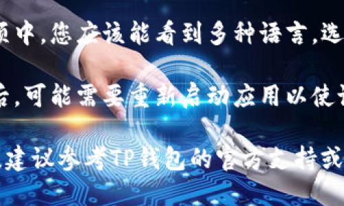 要将英文的TP钱包（TokenPocket）变为中文，可以按照以下步骤进行设置：

1. **打开TP钱包**：首先，确保您已安装最新版本的TP钱包应用。打开应用程序。

2. **进入设置菜单**：在主界面，通常可以看到一个“我”或“个人中心”的图标，点击进入。

3. **找到语言设置**：在个人中心或设置菜单中，寻找“语言”或“Language”选项。

4. **选择中文**：在语言选项中，您应该能看到多种语言，选择“中文”即可。

5. **保存设置**：更改语言后，可能需要重新启动应用以使设置生效。

如果以上步骤无法解决问题，建议参考TP钱包的官方支持或帮助文档。