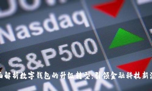 全面解析数字钱包的升级转型：引领金融科技新潮流