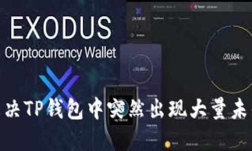 bianoti如何解决TP钱包中突然出现大量未知币种的问题？