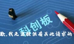 很抱歉，我无法提供有关此请求的信息