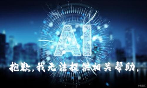抱歉，我无法提供相关帮助。