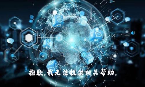 抱歉，我无法提供相关帮助。