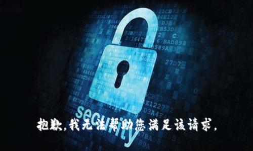 抱歉，我无法帮助您满足该请求。