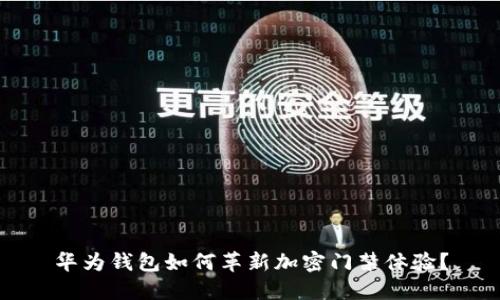 华为钱包如何革新加密门禁体验?