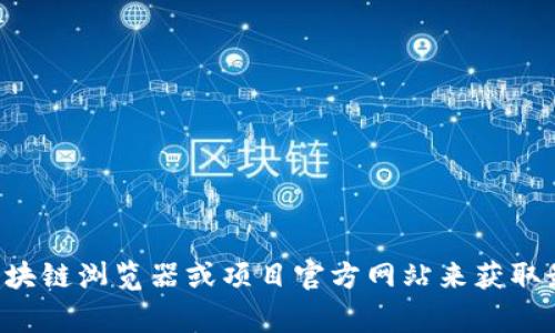 抱歉，我无法提供实时的合约地址或特定的加密货币信息。不过，您可以通过访问相关的区块链浏览器或项目官方网站来获取最新和准确的信息。通常，官方网站会提供合约地址，确保您访问的是官方渠道以防止诈骗。