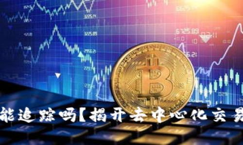 区块链钱包能追踪吗?揭开去中心化交易的神秘面纱