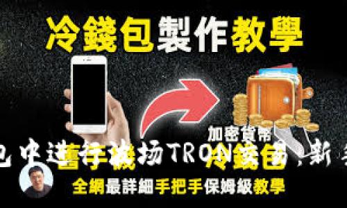 如何在TP钱包中进行波场TRON交易：新手指南与策略