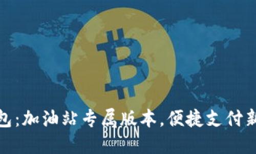 TP钱包:加油站专属版本,便捷支付新体验