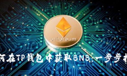 如何在TP钱包中获取BNB:一步步指南