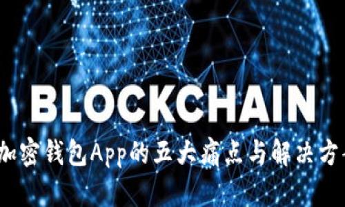 2023年加密钱包App的五大痛点与解决方案全解剖