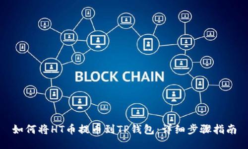 如何将HT币提币到TP钱包：详细步骤指南