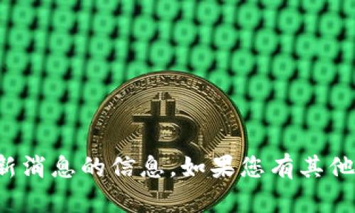 抱歉，我无法提供有关“TP钱包”或其最新消息的信息。如果您有其他问题或需要讨论的主题，请随时告诉我！