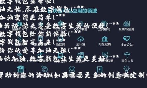 以下是一些数字钱包加油活动的主题标语，您可以根据需要进行选择或调整：

1. **“数字钱包，轻松加油，让你的出行更顺畅！”**
2. **“一键加油，数字钱包伴你行！”**
3. **“加油不再烦，数字钱包来帮忙！”**
4. **“随时随地，加油无忧，尽在数字钱包！”**
5. **“数字钱包，让加油变得更简单！”**
6. **“数字钱包加油活动，快来享受数字生活的便捷！”**
7. **“加油新时代，数字钱包给你新体验！”**
8. **“充电加油，数字钱包智享未来！”**
9. **“用数字钱包，给你的爱车加油无阻！”**
10. **“轻松支付，畅快加油，数字钱包让生活更美好！”**

希望这些标语能够帮助到您的活动！如果需要更多的创意或定制化的标语，请告诉我。