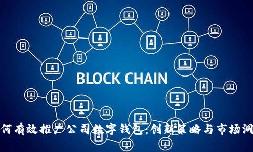 如何有效推广公司数字钱包：创新策略与市场洞察