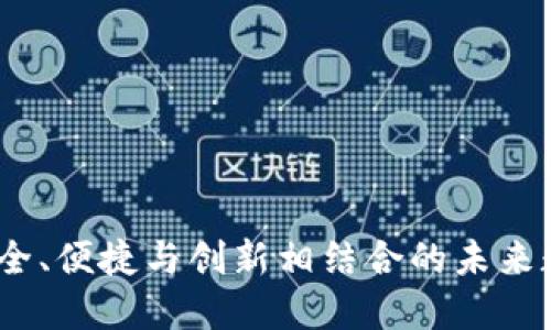 爱钱包区块链：安全、便捷与创新相结合的未来数字资产管理方案