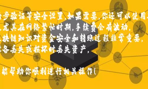要把资金转到TP钱包，通常需要经过几个步骤。以下是一个基本的指南，帮助你顺利完成转账： 

### 第一步：下载和安装TP钱包
如果你尚未安装TP钱包，首先要在应用商店或者官方网站上下载并安装。TP钱包是一款多币种数字货币钱包，支持多种链上资产的存储与管理。

### 第二步：创建或导入钱包
安装完成后，打开TP钱包。如果你是新用户，可以选择创建一个新钱包。在创建钱包的过程中，请确保妥善保管好助记词和私钥，切勿透露给任何人。
如果你已有其他钱包，并希望将其导入TP钱包，可以选择导入钱包，并按照提示输入助记词或私钥。

### 第三步：选择要转账的加密货币
成功登录TP钱包后，你会看到一个主界面，展示了你当前持有的各种加密货币。在这里，你可以选择你想要转账的币种，比如以太坊、比特币等。

### 第四步：获取接收地址
要转账，你需要有一个接收地址。接收地址通常是目的钱包的地址。确保你输入的是正确的地址，因为加密货币转账是不可逆的。

### 第五步：发起转账
在选择的币种页面，找到“转账”或“发送”选项。输入接收地址及要转账的金额。这里需要注意的是，转账时可能会有所谓的“手续费”，请提前确认。
当所有信息确认无误后，点击“发送”按钮。系统会提示输入交易密码或其他安全措施，按照提示完成。

### 第六步：确认转账状态
一旦发起转账，你可以在交易记录中查看状态。根据区块链网络的繁忙程度，交易可能需要一些时间才能完成。确认交易状态以确保资金成功转入目标钱包。

### 相关注意事项
1. **安全性**: 确保你的TP钱包是最新版本，并开启两步验证等安全设置。如果需要，你还可以使用硬件钱包增强安全性。
2. **手续费**: 不同币种的转账手续费可能有所不同，尤其在网络繁忙时期，手续费会有波动。
3. **区块链知识**: 对于新手而言，了解一些基本的区块链知识对资金安全和转账过程非常重要。
4. **备份与恢复**: 定期备份你的钱包信息，以免在设备丢失或损坏时丢失资产。

以上就是转账到TP钱包的基本流程和注意事项。希望这能帮助你顺利进行相关操作！