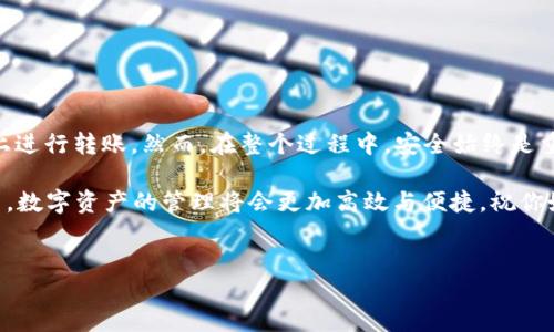 如何向TP钱包转入少量HT：详细指南

在现代数字货币的世界中，HT（火币Token）作为一种重要的代币，越来越受到用户的关注。如果你想将少量HT转入TP钱包，那么这篇指南将为你提供详细的步骤和注意事项。TP钱包是一款多功能的数字资产钱包，支持多种币种的存储和交易。本文将帮助你顺利完成这项操作。

第1步：下载并安装TP钱包

首先，确保你的设备上已经安装了TP钱包。你可以在iOS或Android应用商店中搜索“TP Wallet”进行下载。安装完成后，打开应用，并按照提示进行注册或登录。如果你已经拥有TP钱包的账户，只需用你的钥匙或助记词登录即可。

第2步：准备你的HT

在进行任何转账之前，确保你已经在其他平台（如火币网）购买了HT。购买方式通常很简单，可以通过法币交易、其他数字货币交换等方式获取HT。注意，确保你的交易平台账户内有足够的HT进行转移，同时也要注意保留一些交易费用。

第3步：获取TP钱包的地址

要将HT转入TP钱包，首先需找到你的TP钱包地址。在TP钱包的主页上，选择HT币种，然后点击“接收”，系统会显示出你的接收地址。你可以选择复制地址，或者通过二维码进行接收。切记不要泄露你的钱包地址给不信任的人。

第4步：在交易平台上进行转账

登录到你的交易平台，找到钱包或资产管理页面，选择HT。点击“转账”或“提现”按钮，粘贴你在TP钱包中获得的地址，填写你想要转入的金额。再次确认所填地址和金额无误后，提交转账请求。在这个过程中，交易平台通常会要求你确认身份，确保转账安全。

第5步：等待确认

提交转账后，系统会处理该请求。注意，不同平台和区块链网络的确认时间可能会有所不同，大约需要几分钟到数十分钟的时间。你可以在TP钱包的首页查看HT余额，确认转账是否成功。

第6步：核对到账信息

当HT成功入账后，你会在TP钱包的主页上看到余额的变化。再次确认金额无误，以防出现错误。如果转账未成功，请查看交易平台的记录，确认是否出现了问题，如地址错误、网络拥堵等。如果有疑问，及时联系交易平台的客服。

常见问题与解决方案

在转账过程中，你可能会遇到一些问题。以下是一些常见的疑问及其解决方案：

h41. 转账失败怎么办？/h4
如果系统提示转账失败，请仔细核对转账地址与金额，确保填写正确。有时候，网络拥堵也会影响到账速度，你可以稍等一会再进行查询。

h42. 如何确保转账安全？/h4
在进行任何转账之前，确保你的账户开启了双重验证（2FA），同时妥善保管好你的私钥和助记词，以防丢失或被盗。

h43. 是否需要支付手续费？/h4
是的，转账通常会产生一定的网络手续费。手续费的高低取决于网络的拥堵程度及你选择的转账方式。

总结

向TP钱包转入少量HT是一个简单而直接的过程。只需下载TP钱包，准备好HT，确保钱包地址正确，然后在交易平台上进行转账。然而，在整个过程中，安全始终是重中之重。合理管理好你的数字资产，保护个人信息，确保每一次交易都能顺利、且安全地完成。

希望这篇指南能够帮助到你，让你在数字货币的世界中更得心应手。无论是投资、交易还是存储，选对了工具和方法，数字资产的管理将会更加高效与便捷。祝你好运！

TP钱包, HT转账, 数字资产, 钱包地址/guanjianci  
如何向TP钱包转入少量HT：详细指南