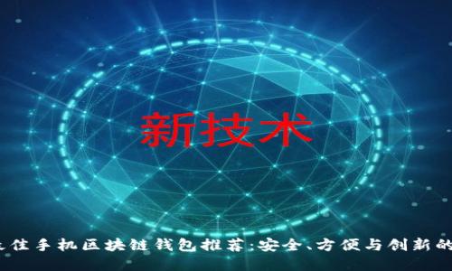 2023年最佳手机区块链钱包推荐：安全、方便与创新的完美结合