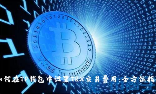 如何在TP钱包中设置TRX交易费用：全方位指南