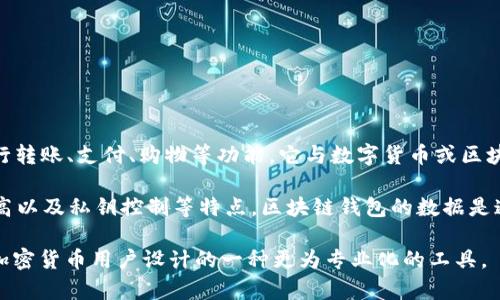 QQ钱包并不是区块链钱包。QQ钱包是腾讯公司推出的一种数字支付工具，主要用于在QQ平台上进行转账、支付、购物等功能。它与数字货币或区块链技术的关联甚少，主要依赖于传统的金融体系运作。

相较于区块链钱包，后者通常是用于存储、发送和接收加密货币的数字钱包，具备去中心化、安全性高以及私钥控制等特点。区块链钱包的数据是通过区块链技术进行管理和记录，用户拥有绝对的资产控制权，而QQ钱包则由腾讯公司中心化管理。

总结来说，QQ钱包是便捷的数字支付工具，适用于日常生活中的小额支付，而区块链钱包则是针对加密货币用户设计的一种更为专业化的工具。